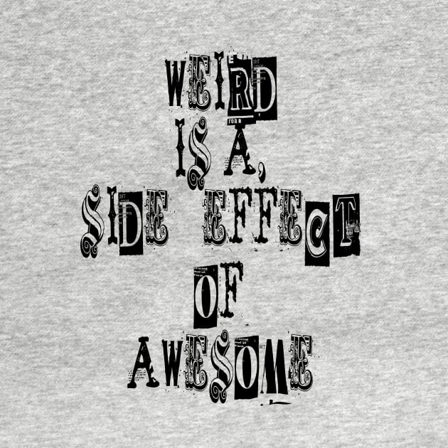 Weird is a side effect of awesome by ArchiesFunShop